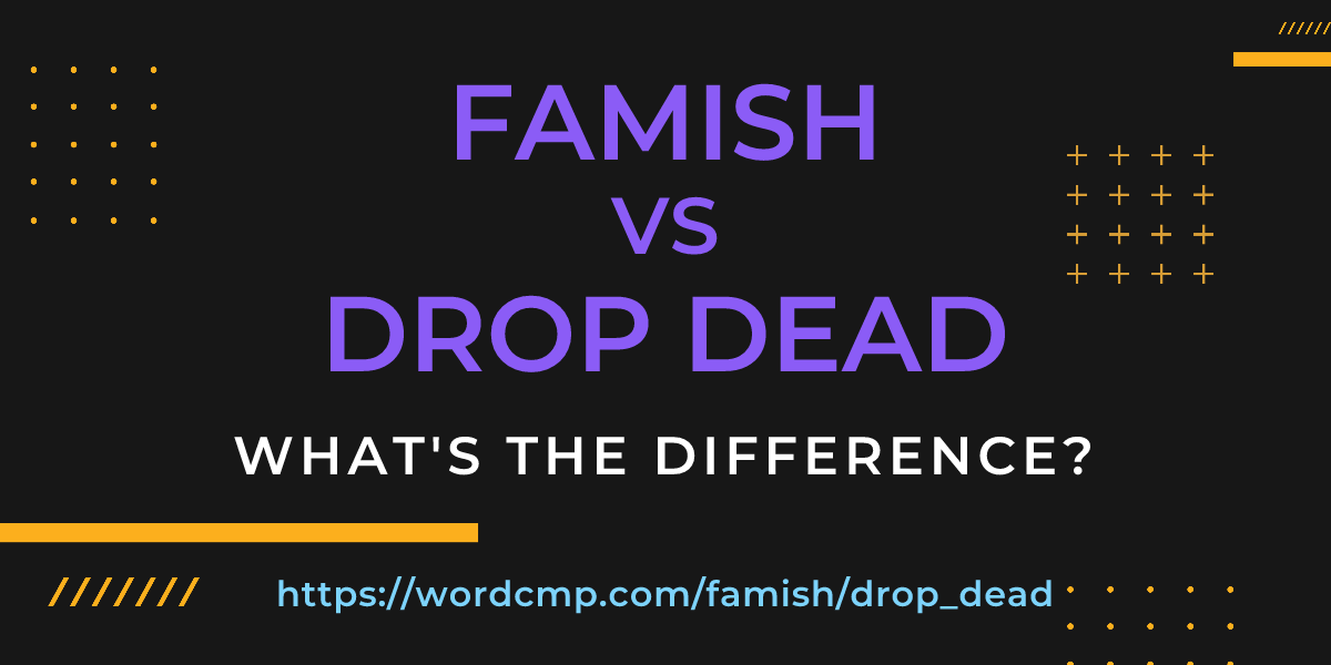 Difference between famish and drop dead