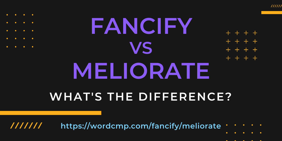 Difference between fancify and meliorate