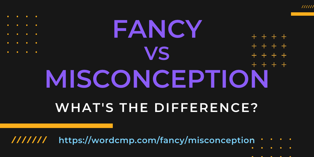 Difference between fancy and misconception