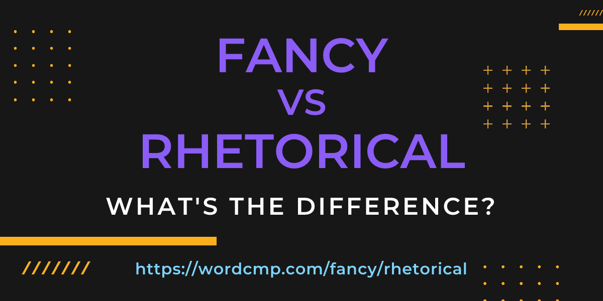 Difference between fancy and rhetorical