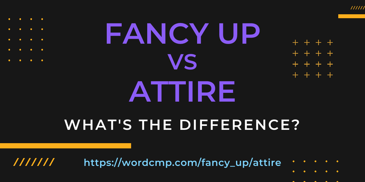 Difference between fancy up and attire