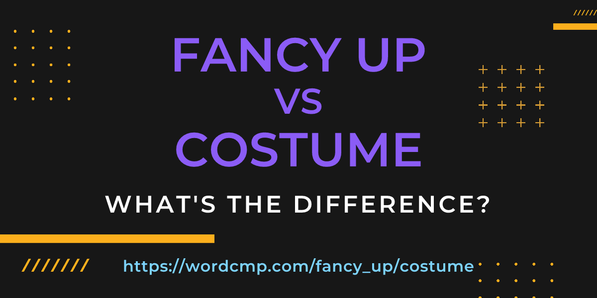 Difference between fancy up and costume