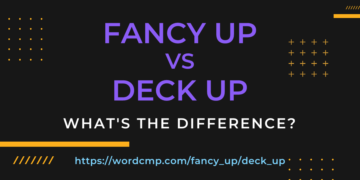 Difference between fancy up and deck up