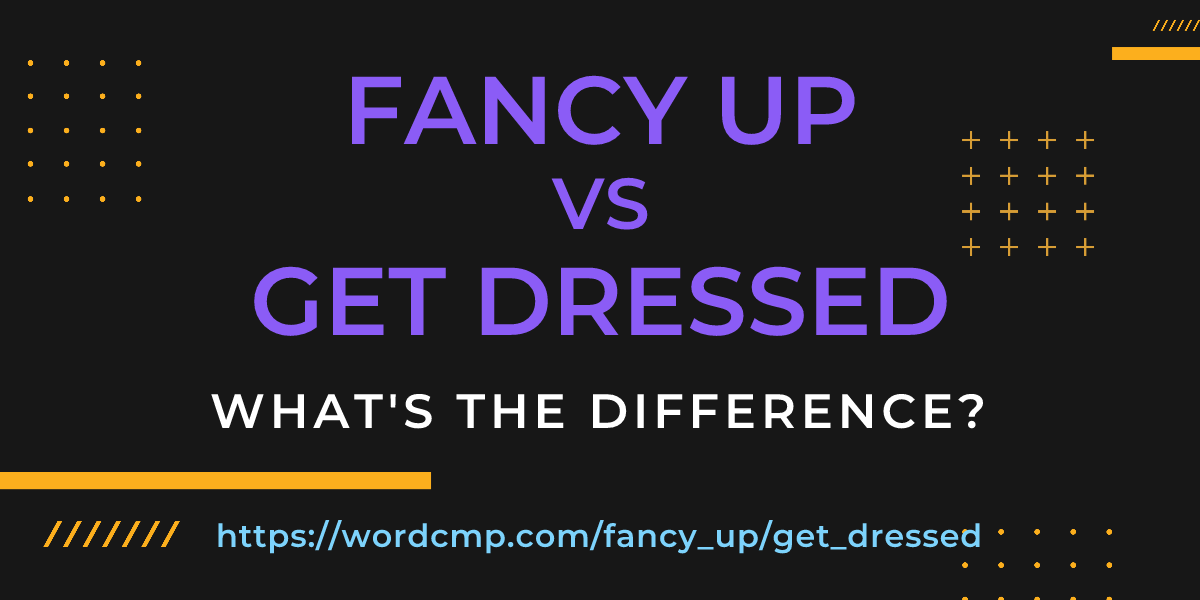 Difference between fancy up and get dressed