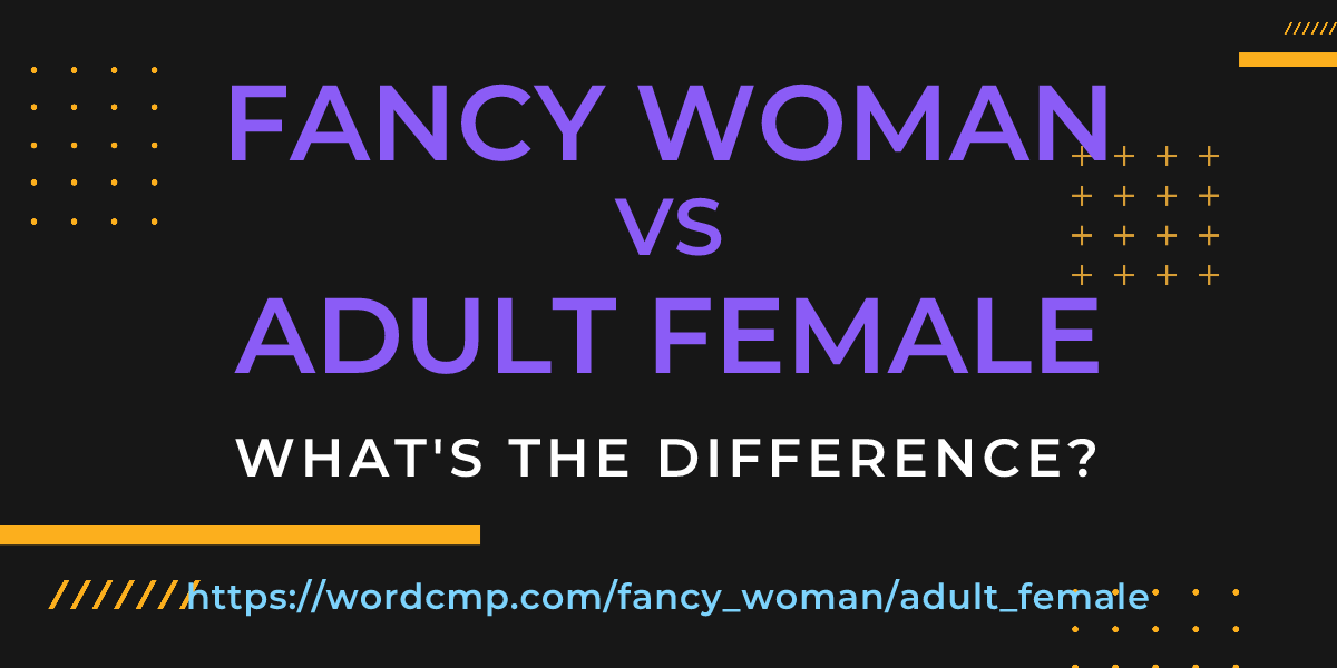 Difference between fancy woman and adult female