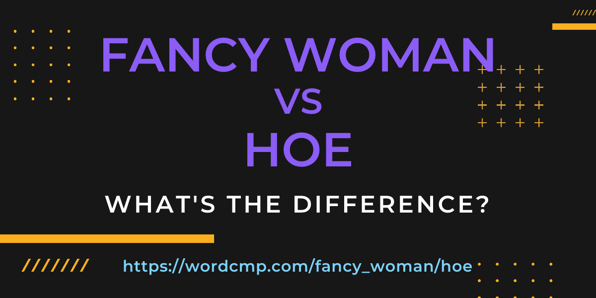 Difference between fancy woman and hoe