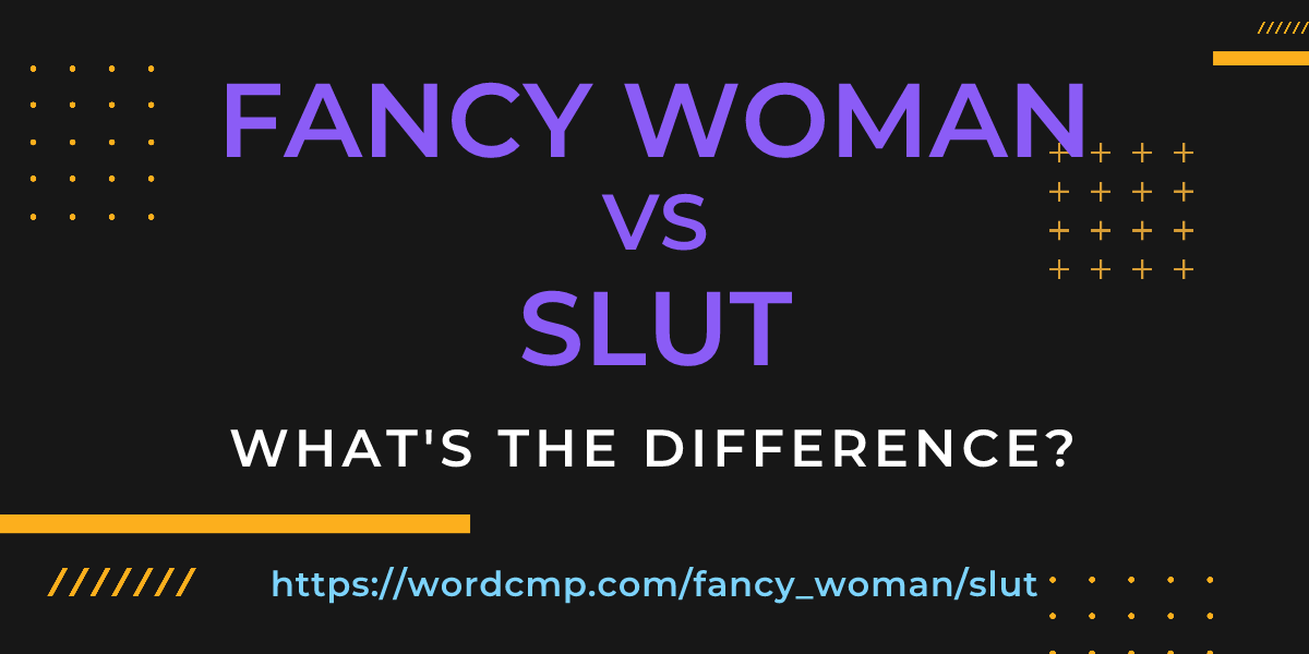 Difference between fancy woman and slut