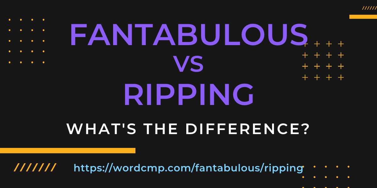Difference between fantabulous and ripping