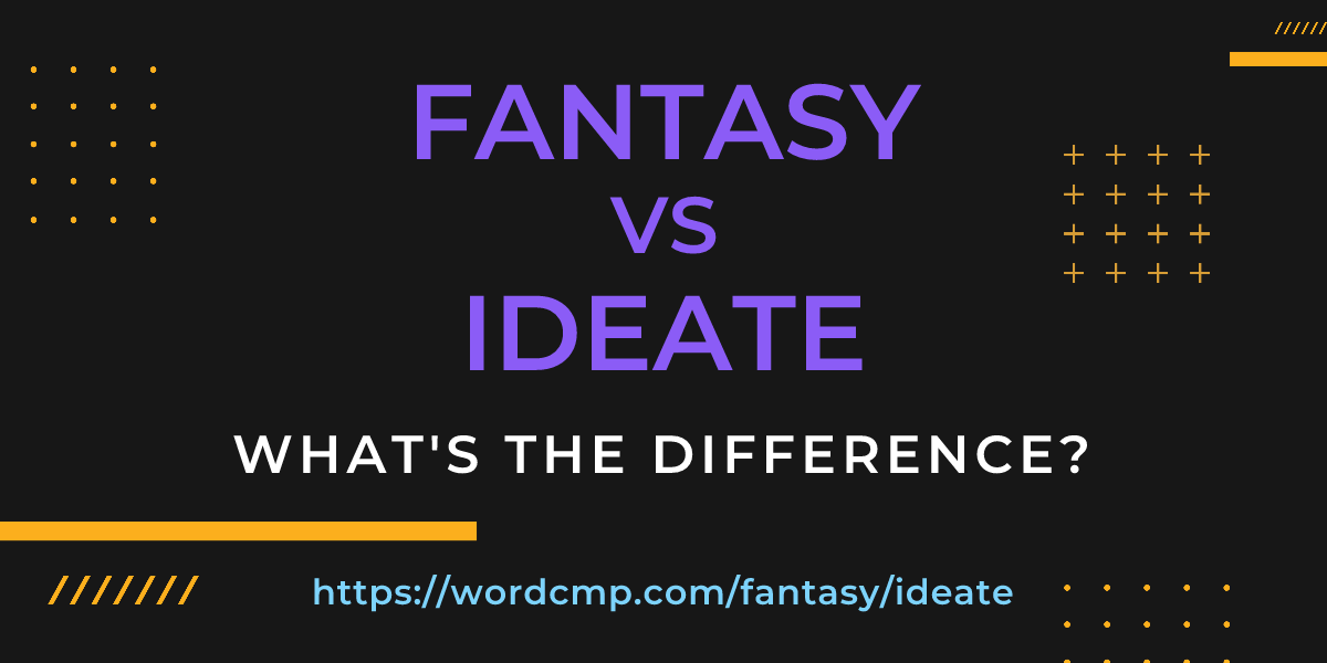 Difference between fantasy and ideate