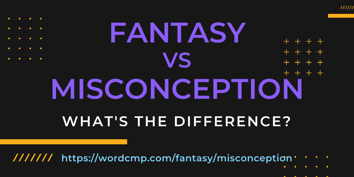 Difference between fantasy and misconception