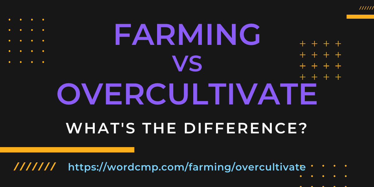 Difference between farming and overcultivate