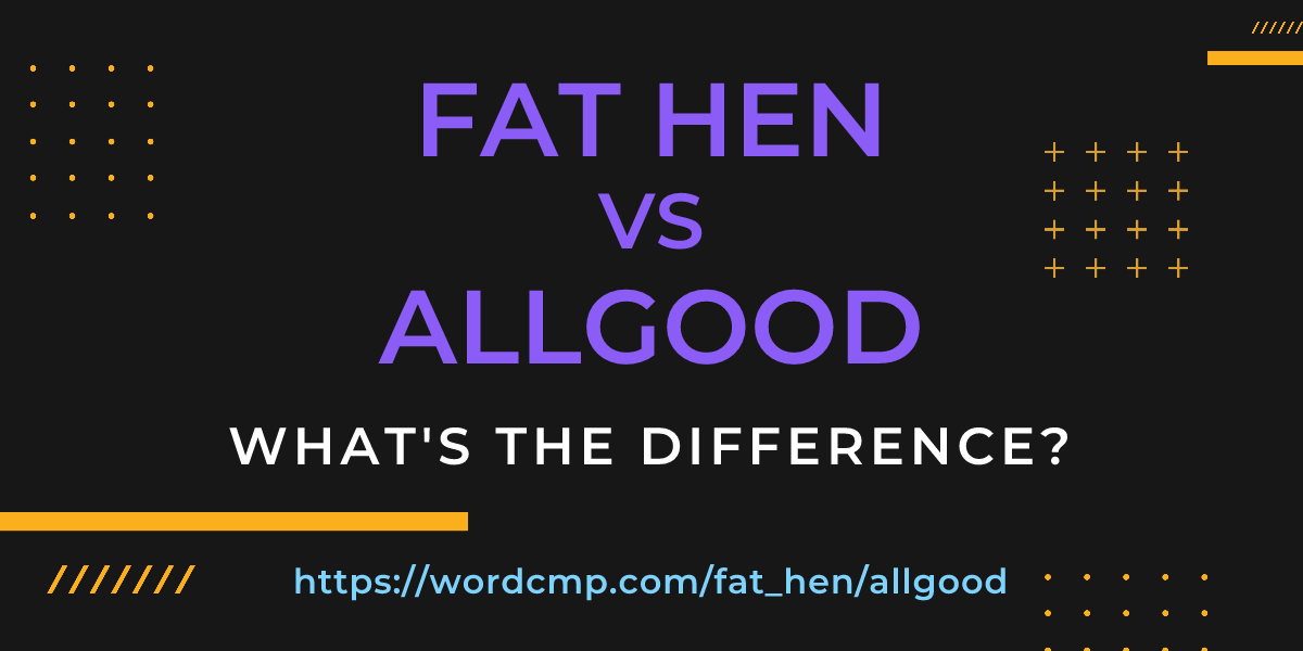 Difference between fat hen and allgood