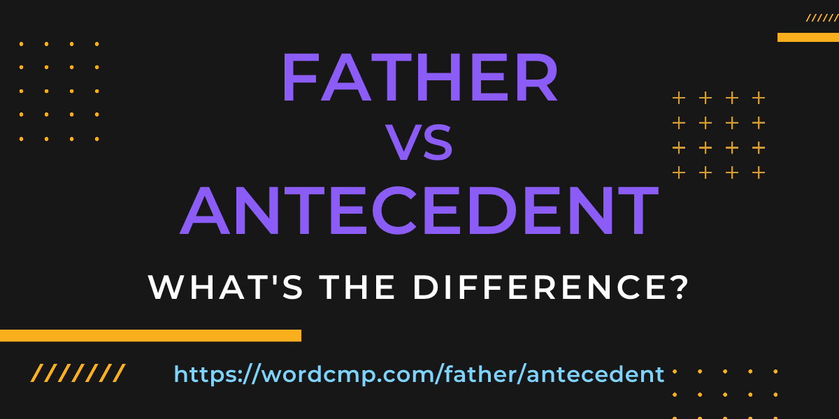 Difference between father and antecedent