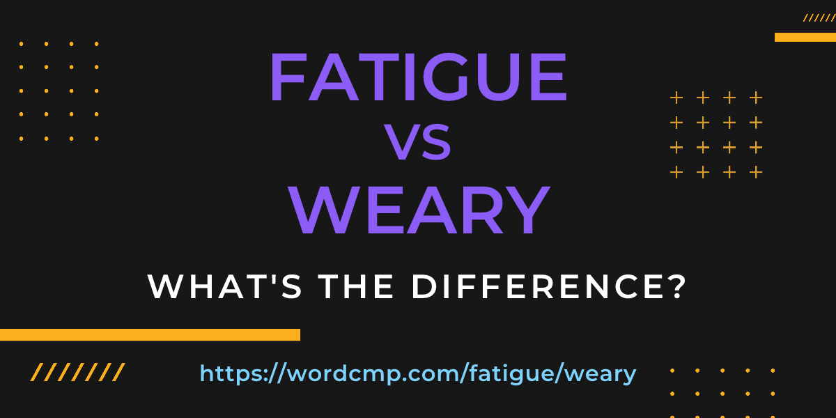 Difference between fatigue and weary