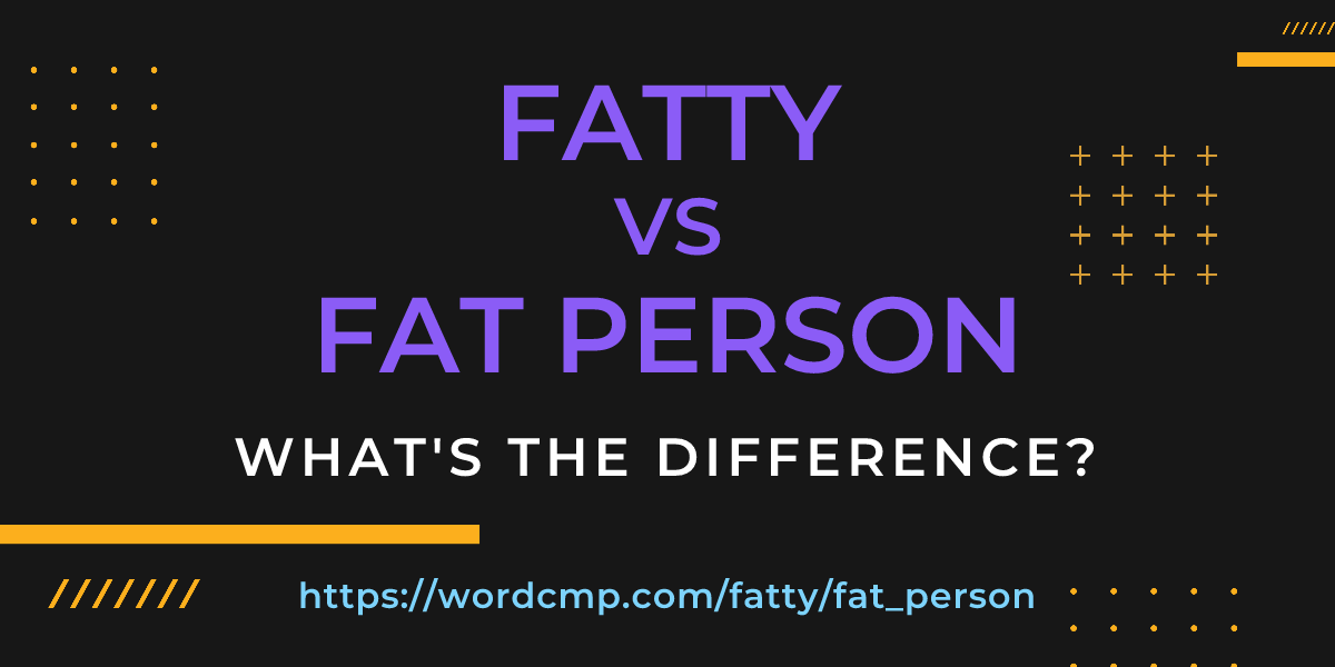 Difference between fatty and fat person