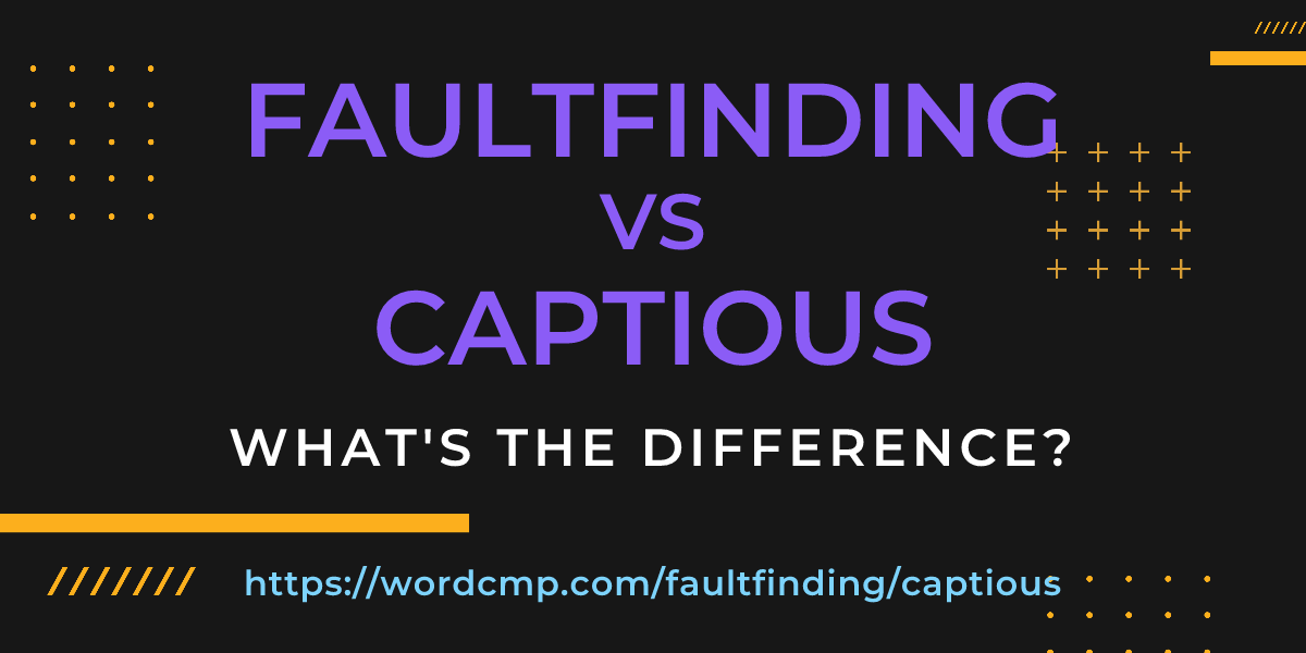 Difference between faultfinding and captious