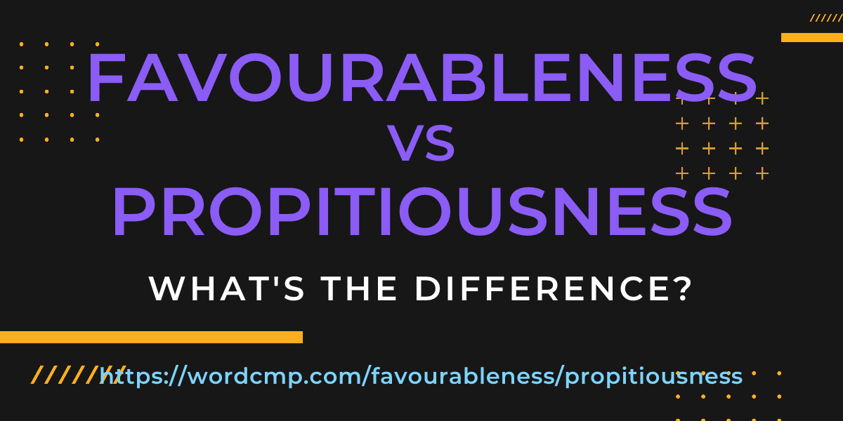 Difference between favourableness and propitiousness