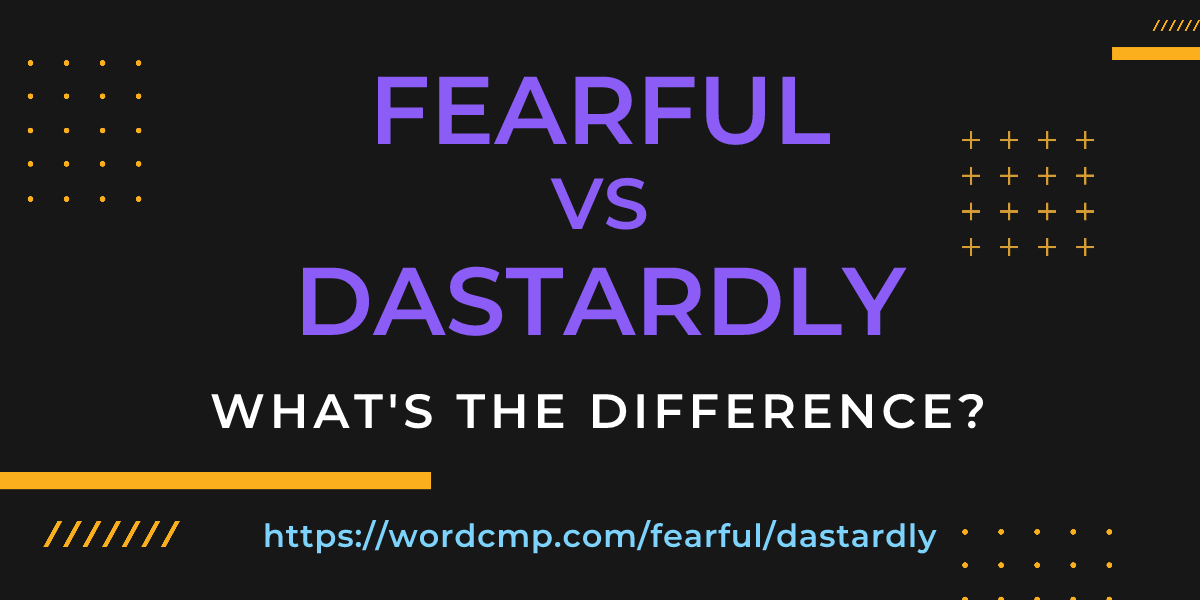 Difference between fearful and dastardly