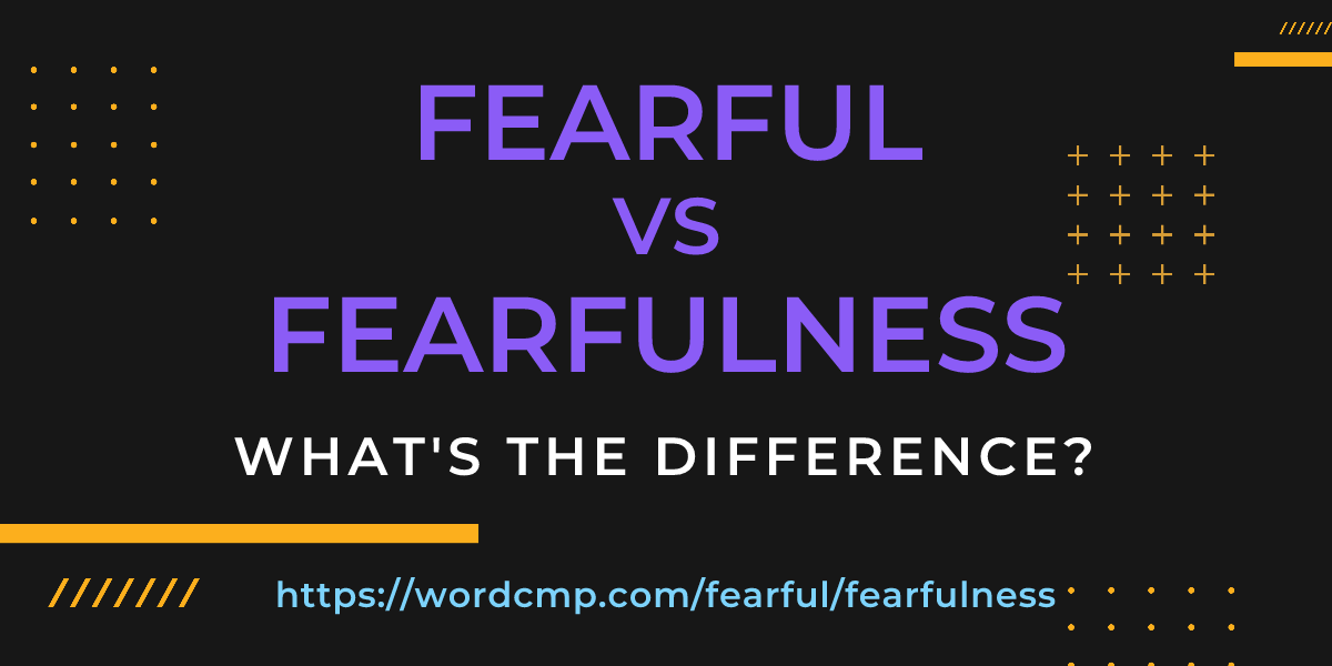 Difference between fearful and fearfulness