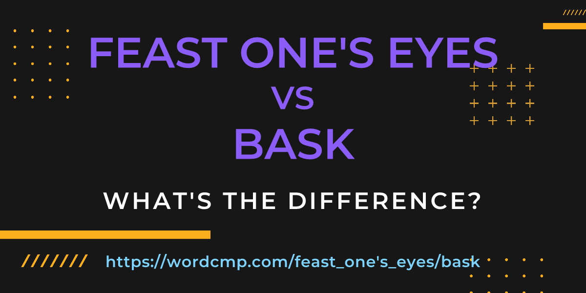 Difference between feast one's eyes and bask