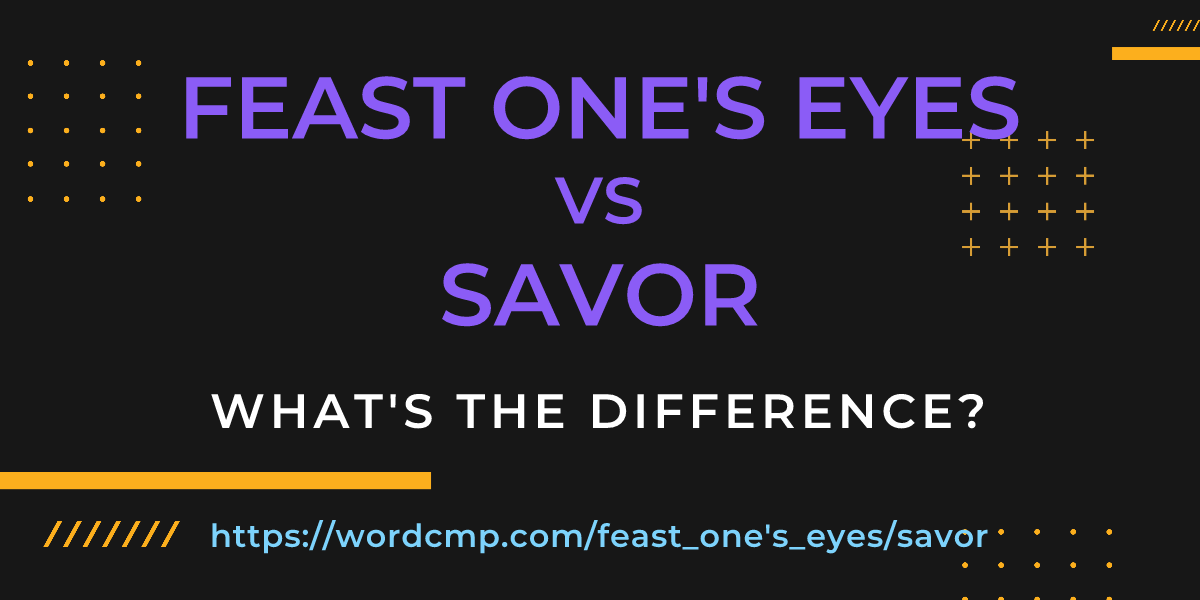 Difference between feast one's eyes and savor