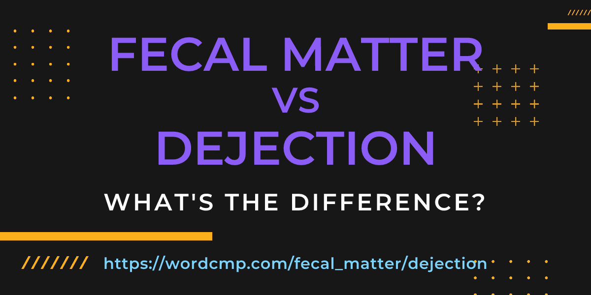 Difference between fecal matter and dejection