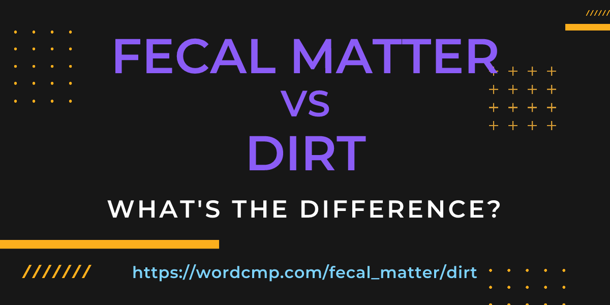 Difference between fecal matter and dirt