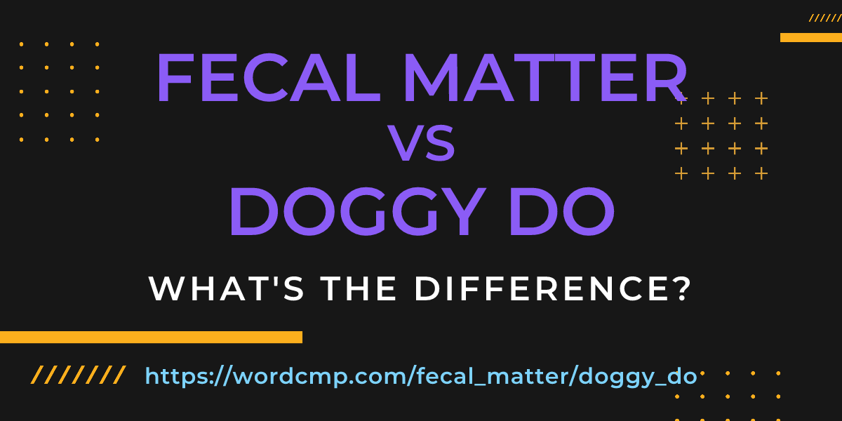 Difference between fecal matter and doggy do