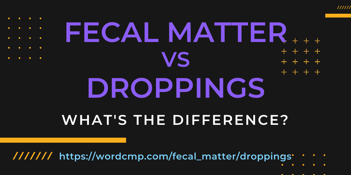 Difference between fecal matter and droppings