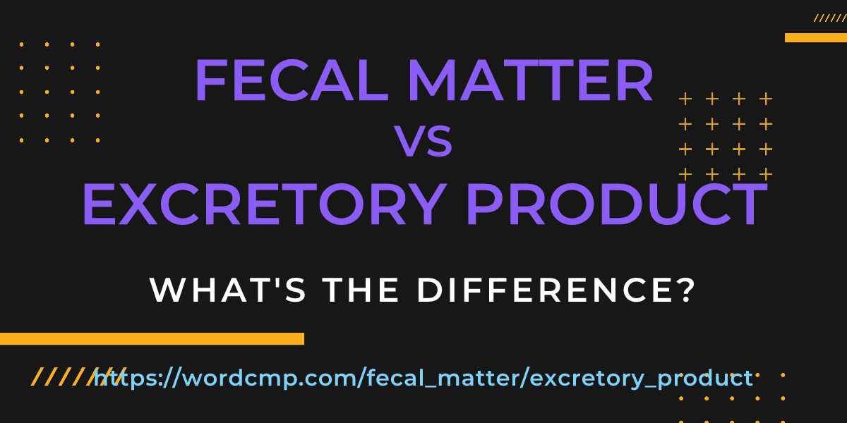 Difference between fecal matter and excretory product