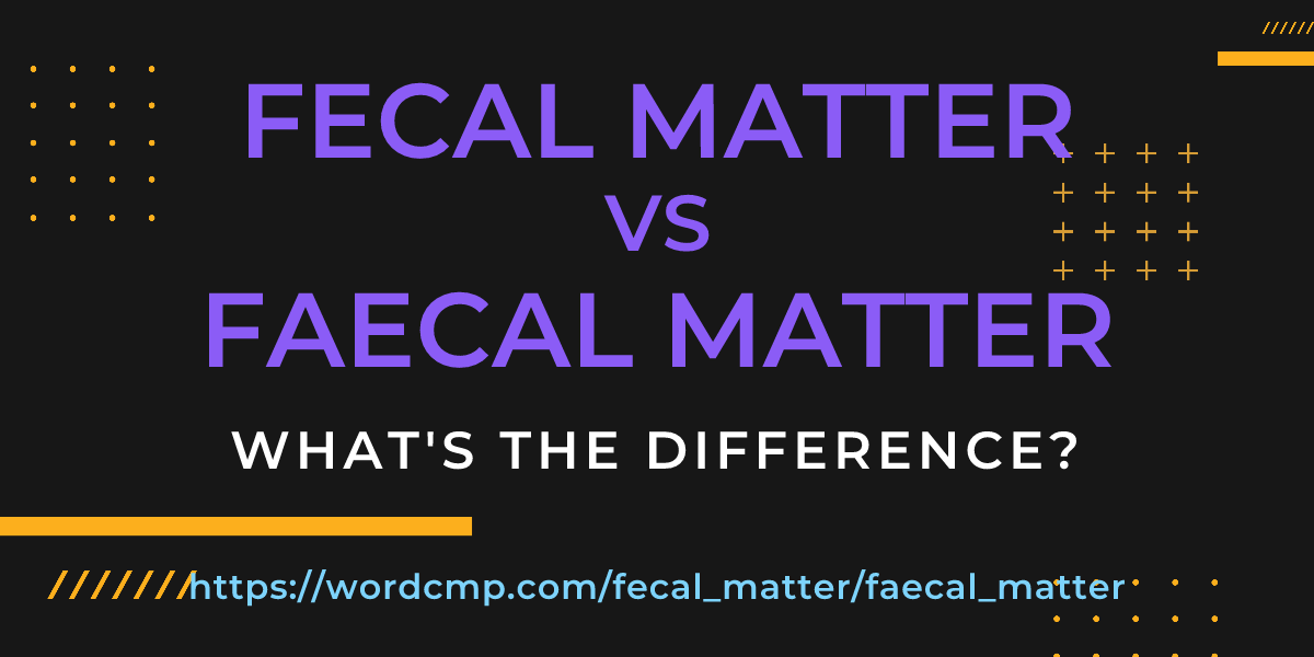 Difference between fecal matter and faecal matter