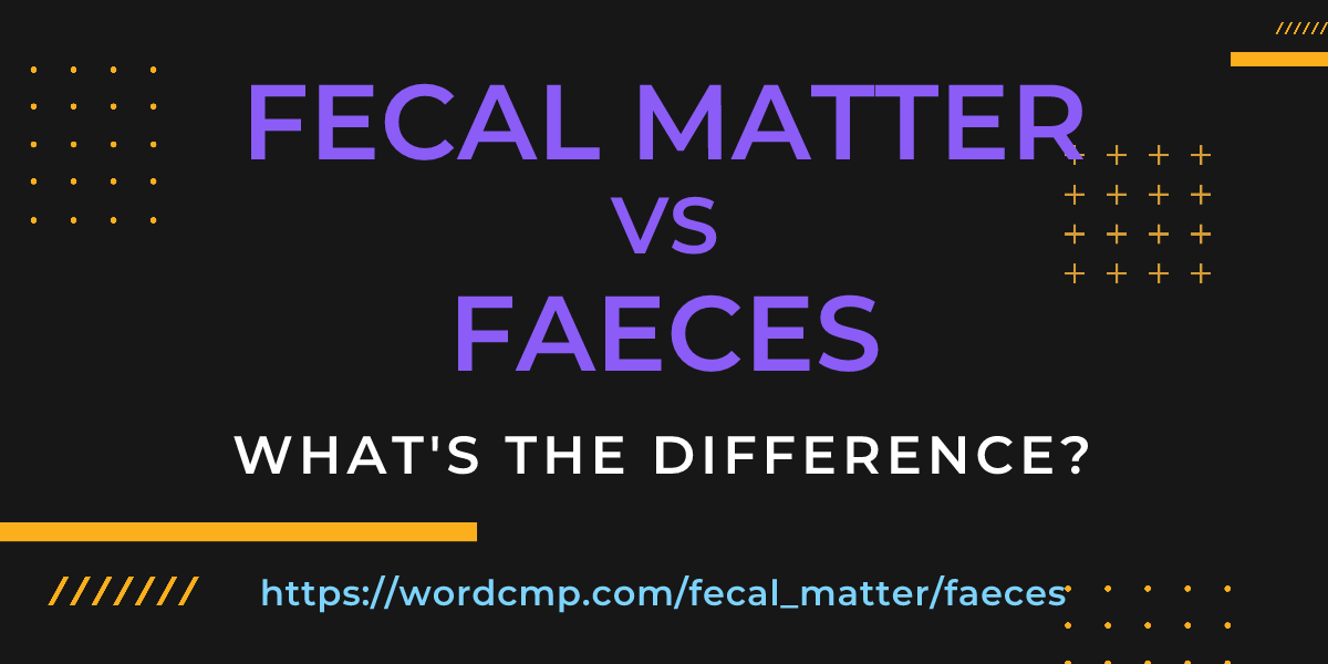 Difference between fecal matter and faeces