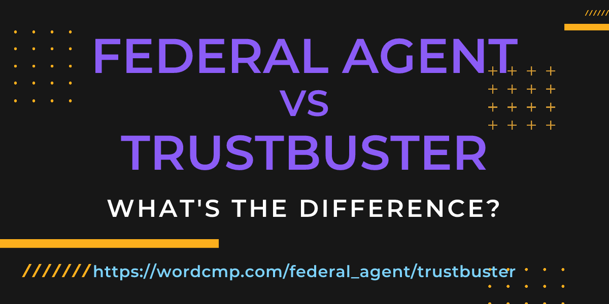 Difference between federal agent and trustbuster