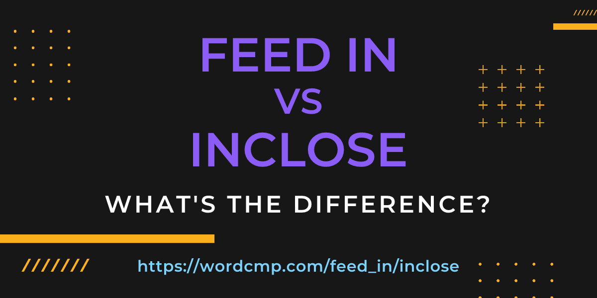 Difference between feed in and inclose