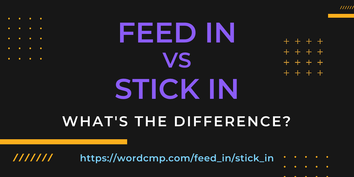 Difference between feed in and stick in