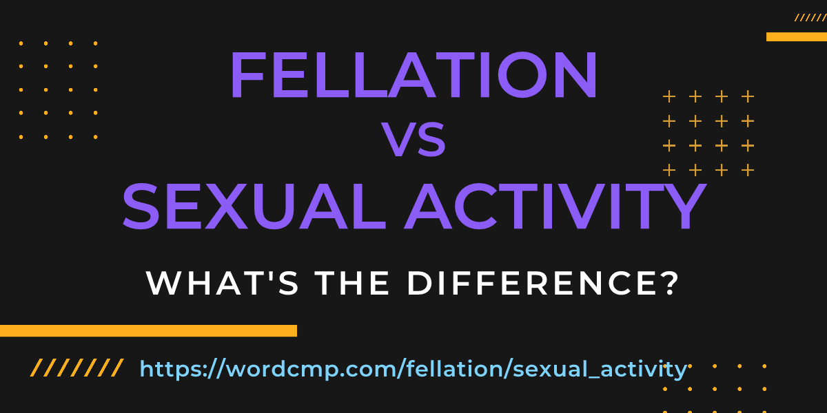 Difference between fellation and sexual activity
