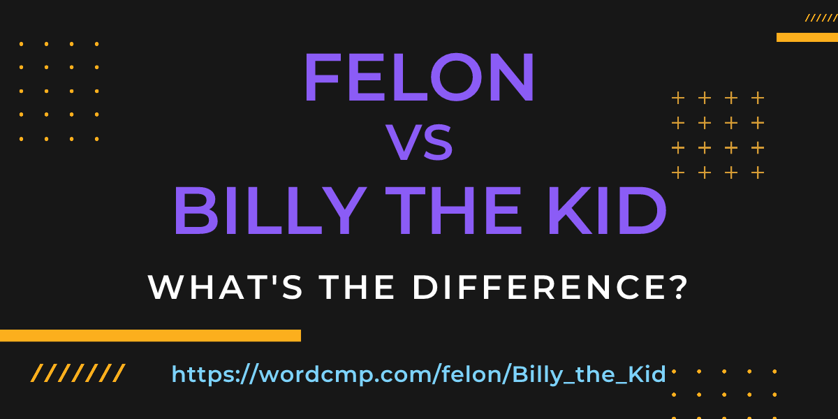 Difference between felon and Billy the Kid