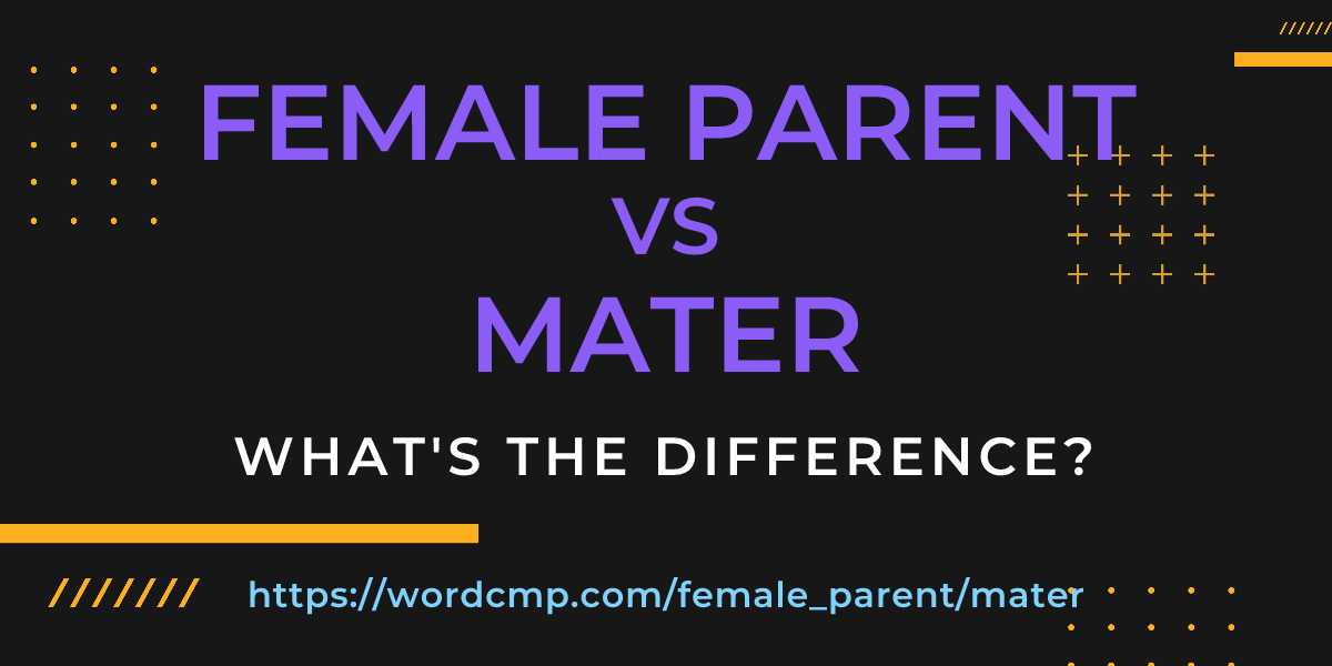 Difference between female parent and mater
