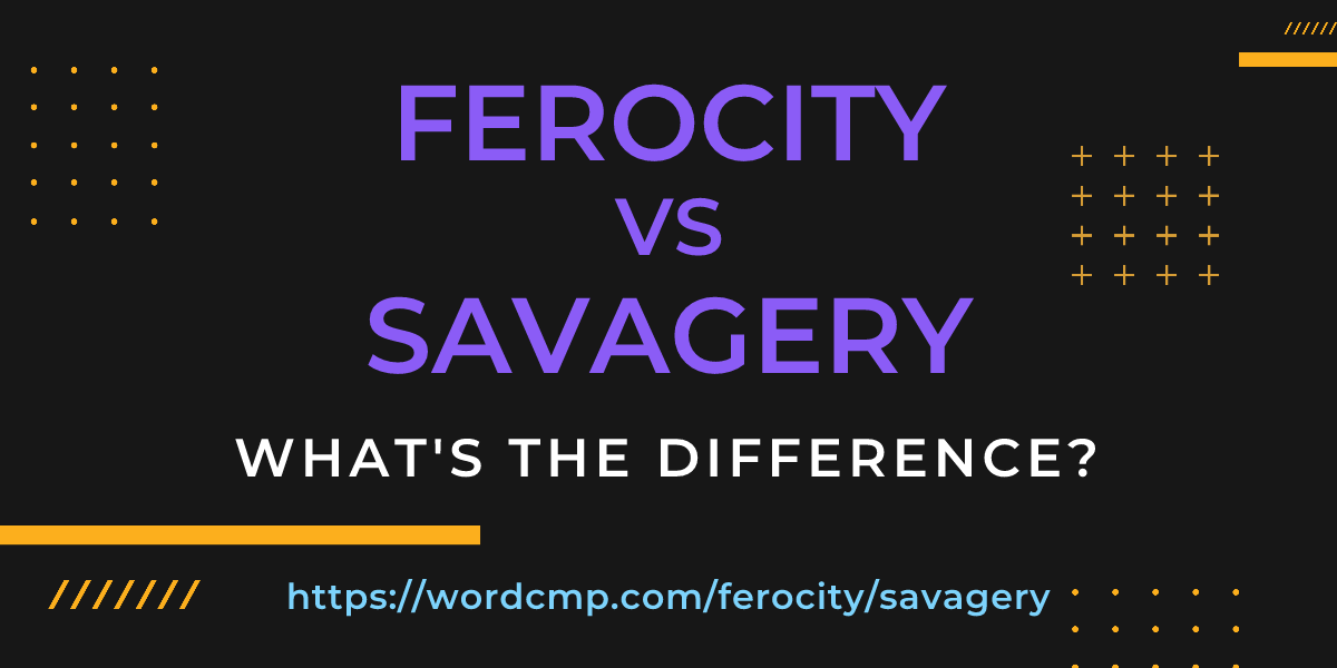 Difference between ferocity and savagery