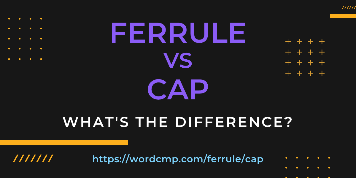 Difference between ferrule and cap