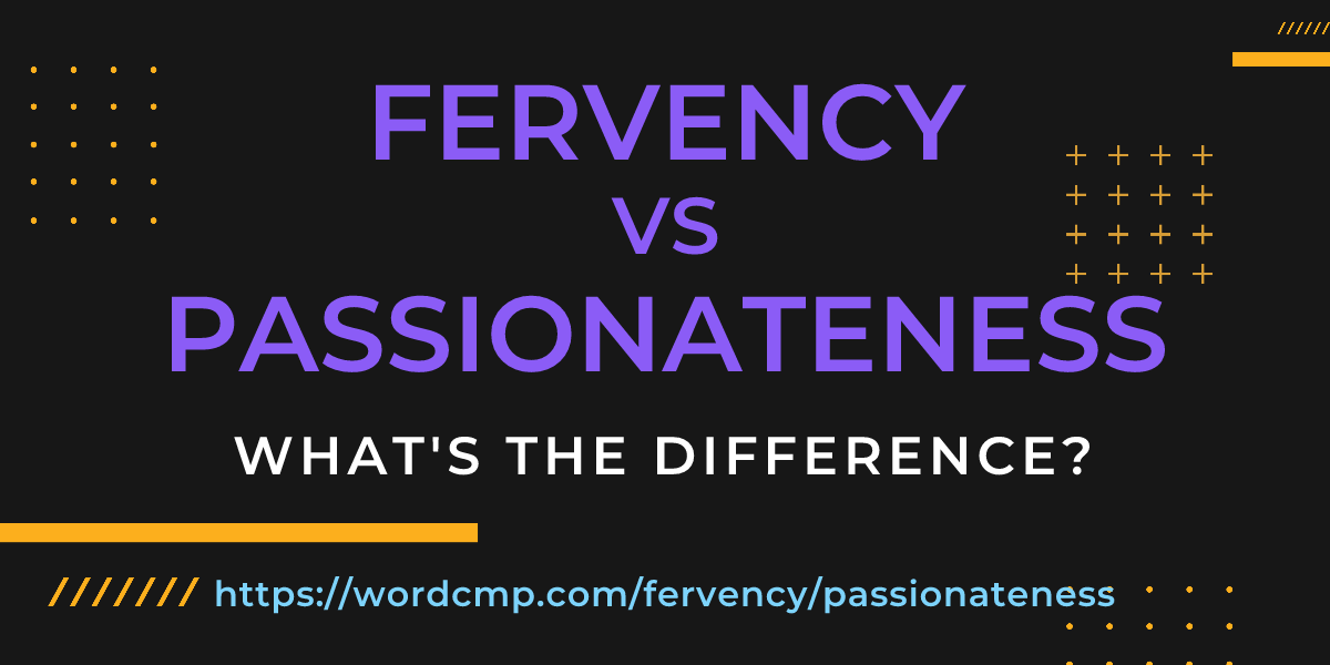 Difference between fervency and passionateness