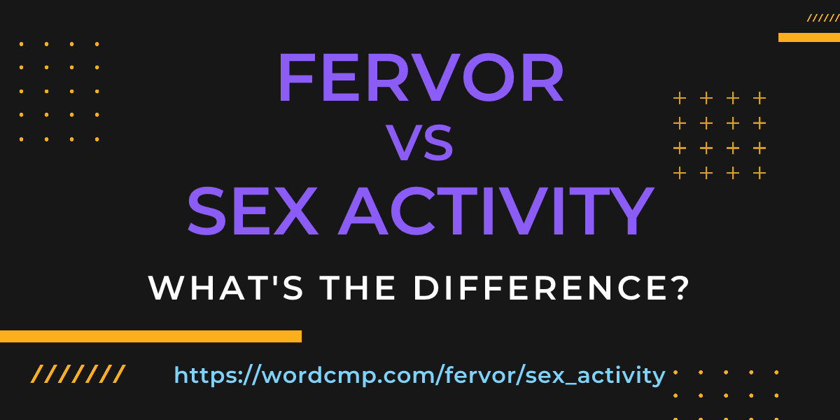 Difference between fervor and sex activity