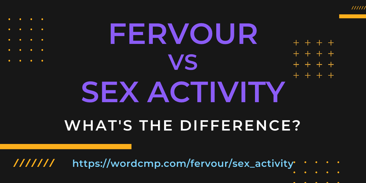 Difference between fervour and sex activity