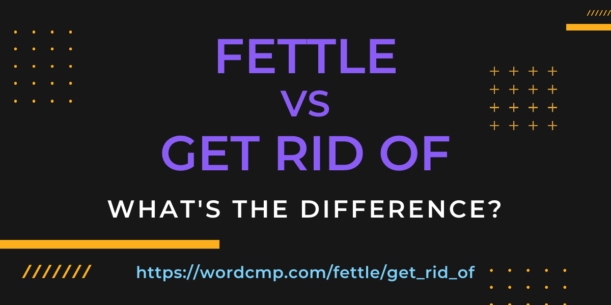 Difference between fettle and get rid of