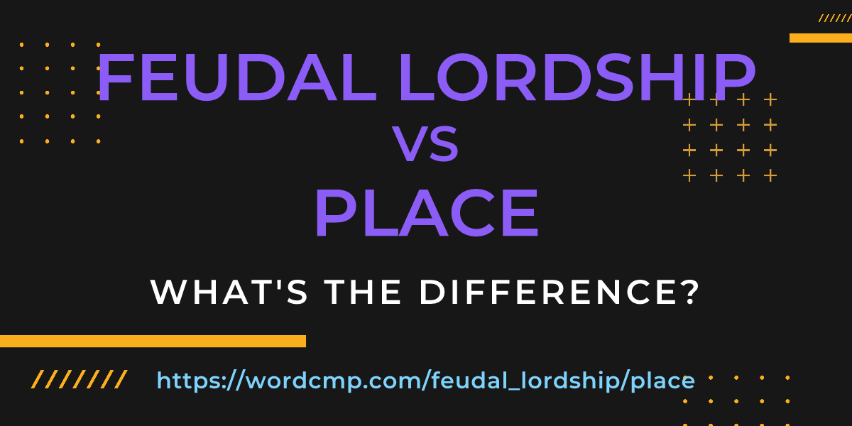 Difference between feudal lordship and place