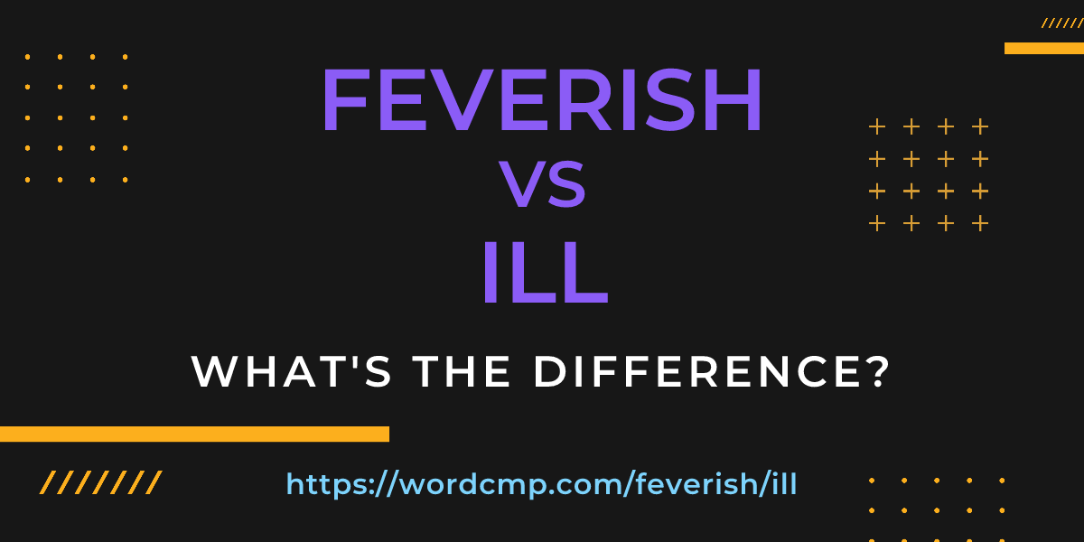 Difference between feverish and ill