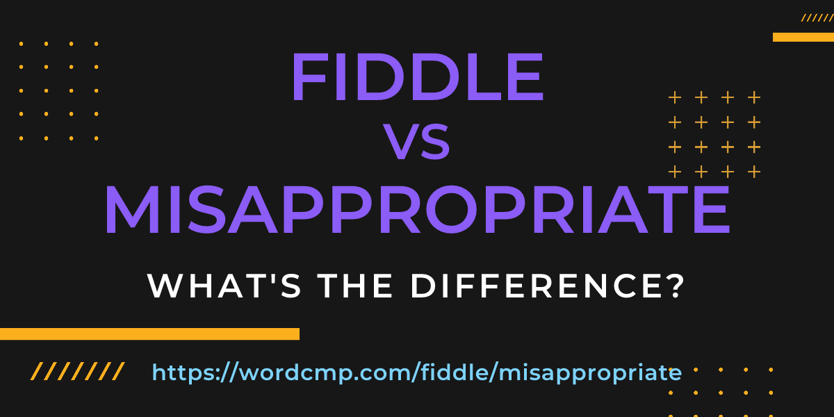 Difference between fiddle and misappropriate
