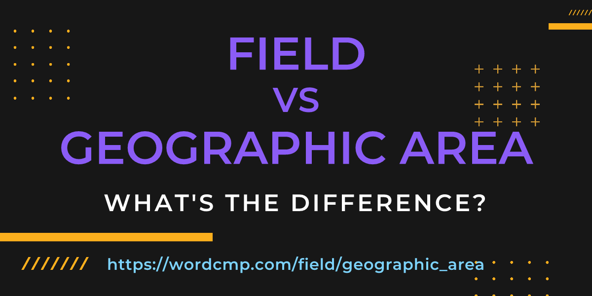 Difference between field and geographic area
