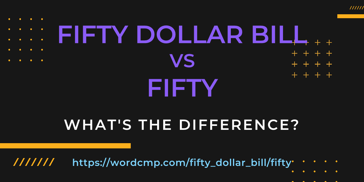 Difference between fifty dollar bill and fifty