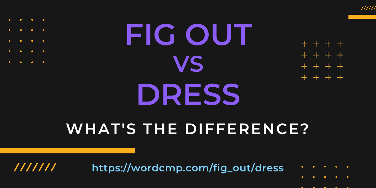Difference between fig out and dress